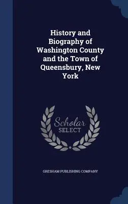 Historia i biografia hrabstwa Washington i miasta Queensbury w stanie Nowy Jork - History and Biography of Washington County and the Town of Queensbury, New York