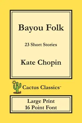 Bayou Folk (Cactus Classics Large Print): 23 opowiadania; 16-punktowa czcionka; duży tekst; duża czcionka - Bayou Folk (Cactus Classics Large Print): 23 Short Stories; 16 Point Font; Large Text; Large Type