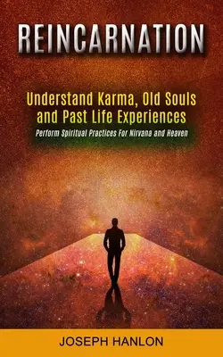 Reinkarnacja: Zrozumieć karmę, stare dusze i doświadczenia z poprzedniego życia (Wykonuj praktyki duchowe dla Nirwany i Nieba) - Reincarnation: Understand Karma, Old Souls and Past Life Experiences (Perform Spiritual Practices For Nirvana and Heaven)