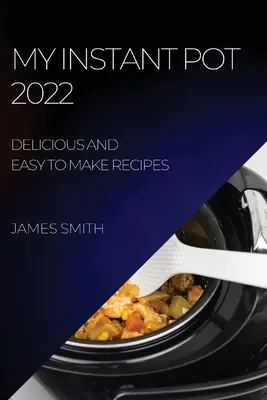 Mój Instant Pot 2022: pyszne i łatwe do przygotowania przepisy - My Instant Pot 2022: Delicious and Easy to Make Recipes