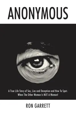 Anonymous: Prawdziwa historia seksu, kłamstw i oszustw oraz jak je rozpoznać: Kiedy druga kobieta NIE jest kobietą! - Anonymous: A True Life Story of Sex, Lies and Deception and How to Spot: When the Other Woman is NOT a Woman!