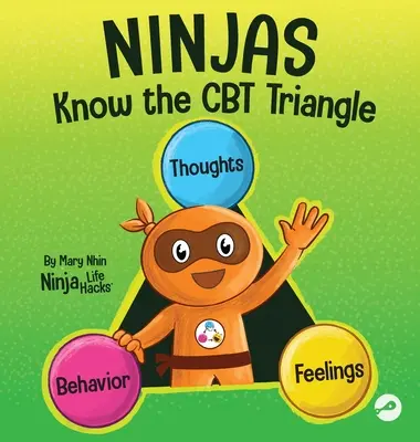 Ninja znają trójkąt CBT: Książka dla dzieci o tym, jak myśli, emocje i zachowania wpływają na siebie nawzajem; Terapia poznawczo-behawioralna - Ninjas Know the CBT Triangle: A Children's Book About How Thoughts, Emotions, and Behaviors Affect One Another; Cognitive Behavioral Therapy