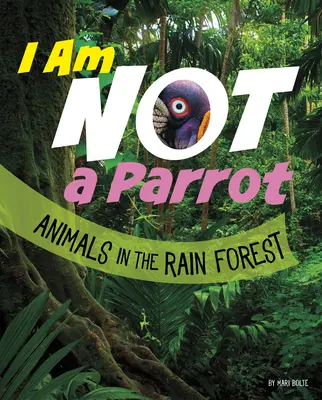 Nie jestem papugą: Zwierzęta w lesie deszczowym - I Am Not a Parrot: Animals in the Rain Forest