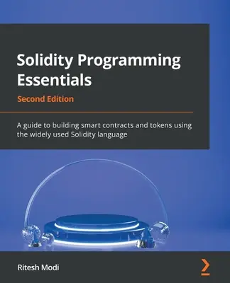 Podstawy programowania Solidity - wydanie drugie: Przewodnik po budowaniu inteligentnych kontraktów i tokenów przy użyciu szeroko stosowanego języka Solidity - Solidity Programming Essentials - Second Edition: A guide to building smart contracts and tokens using the widely used Solidity language