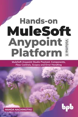 Praktyczna platforma MuleSoft Anypoint Volume 2: MuleSoft Anypoint Studio - ładunek, komponenty, kontrolki przepływu, zakresy i obsługa błędów - Hands-on MuleSoft Anypoint platform Volume 2: MuleSoft Anypoint Studio Payload, Components, Flow Controls, Scopes and Error Handling