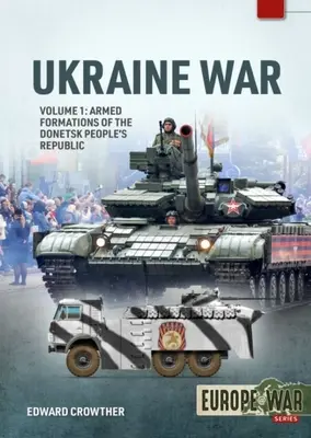 Wojna na Ukrainie: Tom 1 - Formacje zbrojne Donieckiej Republiki Ludowej, 2014-2022 - Ukraine War: Volume 1 - Armed Formations of the Donetsk People's Republic, 2014 - 2022
