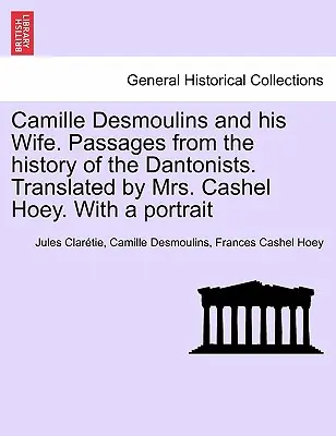 Camille Desmoulins i jego żona. Fragmenty historii dantonistów. Przetłumaczone przez panią Cashel Hoey. Z portretem - Camille Desmoulins and his Wife. Passages from the history of the Dantonists. Translated by Mrs. Cashel Hoey. With a portrait