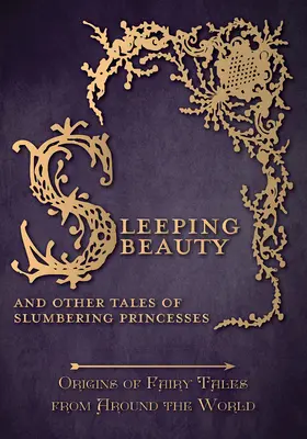 Sleeping Beauty - And Other Tales of Slumbering Princesses (Origins of Fairy Tales from Around the World): Pochodzenie bajek z całego świata - Sleeping Beauty - And Other Tales of Slumbering Princesses (Origins of Fairy Tales from Around the World): Origins of Fairy Tales from Around the Worl