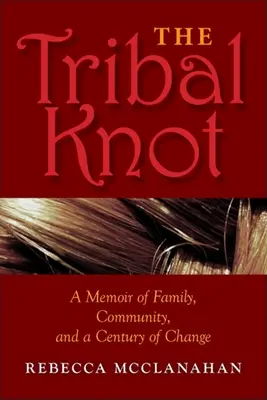 Plemienny węzeł: Wspomnienie o rodzinie, społeczności i stuleciu zmian - The Tribal Knot: A Memoir of Family, Community, and a Century of Change