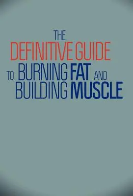 Ostateczny przewodnik po spalaniu tłuszczu i budowaniu mięśni - The Definitive Guide to Burning Fat and Building Muscle