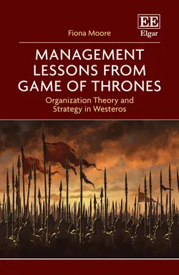 Lekcje zarządzania z Gry o Tron - Teoria organizacji i strategia w Westeros - Management Lessons from Game of Thrones - Organization Theory and Strategy in Westeros