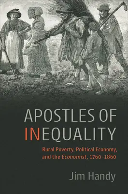 Apostołowie nierówności: Ubóstwo na wsi, ekonomia polityczna i ekonomiści, 1760-1860 - Apostles of Inequality: Rural Poverty, Political Economy, and the Economist, 1760-1860