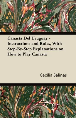 Canasta Del Uruguay - Instrukcje i zasady, z wyjaśnieniami krok po kroku, jak grać w kanastę - Canasta Del Uruguay - Instructions and Rules, With Step-By-Step Explanations on How to Play Canasta