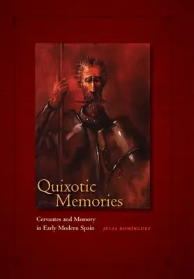 Quixotic Memories: Cervantes i pamięć we wczesnej nowoczesnej Hiszpanii - Quixotic Memories: Cervantes and Memory in Early Modern Spain
