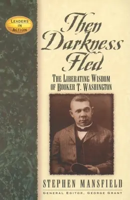 Then Darkness Fled: Wyzwalająca mądrość Bookera T. Washingtona - Then Darkness Fled: The Liberating Wisdom of Booker T. Washington