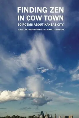 Odnaleźć zen w mieście krów: 30 wierszy o Kansas City - Finding Zen In Cow Town: 30 Poems About Kansas City