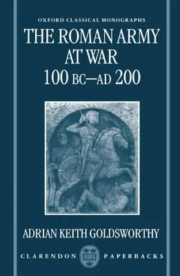 Armia rzymska na wojnie: 100 p.n.e. - 200 n.e. - The Roman Army at War 100 BC - Ad 200