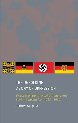 Rozwijająca się agonia ucisku: Victor Klemperer, nazistowskie Niemcy i sowiecki komunizm w latach 1933-1959 - The Unfolding Agony of Oppression: Victor Klemperer, Nazi Germany and Soviet Communism, 1933 - 1959