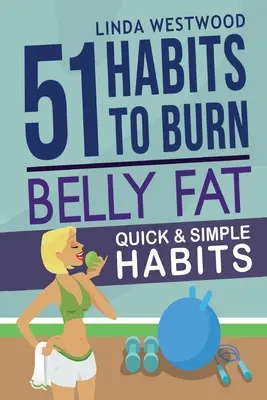 Belly Fat (3rd Edition): 51 szybkich i prostych nawyków, aby spalić tłuszcz z brzucha i wyrzeźbić brzuch! - Belly Fat (3rd Edition): 51 Quick & Simple Habits to Burn Belly Fat & Tone Abs!