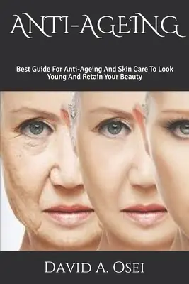 Anti-Ageing: Najlepszy przewodnik po przeciwdziałaniu starzeniu się i pielęgnacji skóry, aby wyglądać młodo i zachować piękno - Anti-Ageing: Best Guide For Anti-Ageing And Skin Care To Look Young And Retain Your Beauty