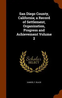 Hrabstwo San Diego, Kalifornia; zapis osadnictwa, organizacji, postępu i osiągnięć Tom 2 - San Diego County, California; a Record of Settlement, Organization, Progress and Achievement Volume 2