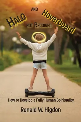 Halo i Hoverboard nie są wymagane: Jak rozwinąć w pełni ludzką duchowość - Halo and Hoverboard not Required: How to Develop a Fully Human Spirituality