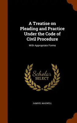 Traktat o pismach procesowych i praktyce zgodnie z kodeksem postępowania cywilnego: Z odpowiednimi formularzami - A Treatise on Pleading and Practice Under the Code of Civil Procedure: With Appropriate Forms