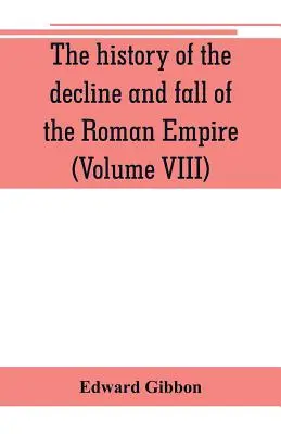 Historia schyłku i upadku Cesarstwa Rzymskiego (tom VIII) - The history of the decline and fall of the Roman Empire (Volume VIII)