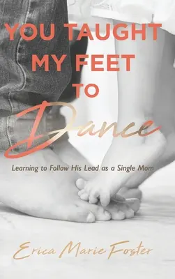 Nauczyłeś moje stopy tańczyć: Nauka podążania za jego przykładem - You Taught My Feet To Dance: Learning to Follow His Lead