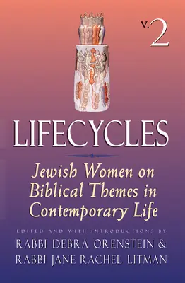 Lifecycles Volume 2: Żydowskie kobiety o biblijnych tematach we współczesnym życiu - Lifecycles Volume 2: Jewish Women on Biblical Themes in Contemporary Life