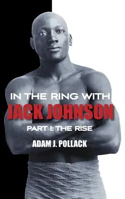 Na ringu z Jackiem Johnsonem - część I: Powstanie - In the Ring With Jack Johnson - Part I: The Rise
