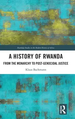 Historia Rwandy: Od monarchii do sprawiedliwości po ludobójstwie - A History of Rwanda: From the Monarchy to Post-genocidal Justice