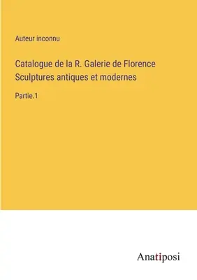 Katalog starożytnych i współczesnych rzeźb R. Galleria di Firenze: część 1 - Catalogue de la R. Galerie de Florence Sculptures antiques et modernes: Partie.1