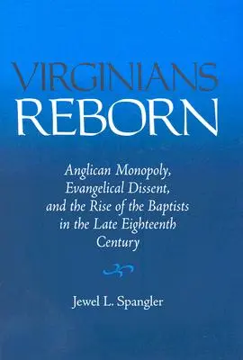 Odrodzenie Wirginii: Anglikański monopol, ewangelicka niezgoda i powstanie baptystów pod koniec XVIII wieku - Virginians Reborn: Anglican Monopoly, Evangelical Dissent, and the Rise of the Baptists in the Late Eighteenth Century