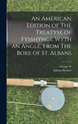 Amerykańskie wydanie traktatu o łowieniu ryb pod kątem, z księgi z St. Albans - An American Edition of The Treatyse of Fysshynge Wyth an Angle, From The Boke of St. Albans