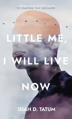 Little Me, I Will Live Now: Podróż od kryzysu tożsamości do przebudzenia marzyciela - Little Me, I Will Live Now: A Journey From Identity Crisis to Waking the Dreamer