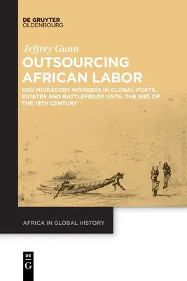 Outsourcing afrykańskiej siły roboczej: Pracownicy migrujący Kru w globalnych portach, posiadłościach i polach bitew do końca XIX wieku - Outsourcing African Labor: Kru Migratory Workers in Global Ports, Estates and Battlefields Until the End of the 19th Century