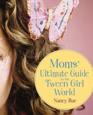 Najlepszy przewodnik dla mam po świecie nastolatek - Moms' Ultimate Guide to the Tween Girl World