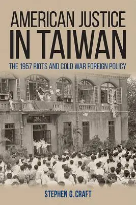 Amerykańska sprawiedliwość na Tajwanie: Zamieszki z 1957 r. i zimnowojenna polityka zagraniczna - American Justice in Taiwan: The 1957 Riots and Cold War Foreign Policy