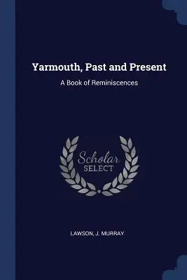 Yarmouth, przeszłość i teraźniejszość: Księga wspomnień - Yarmouth, Past and Present: A Book of Reminiscences