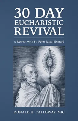 30-dniowe odrodzenie eucharystyczne: rekolekcje ze świętym Piotrem Julianem Eymardem - 30-Day Eucharistic Revival: A Retreat with St. Peter Julian Eymard