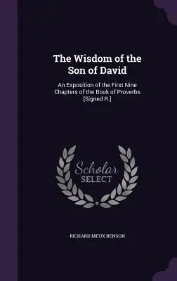 The Wisdom of the Son of David: An Exposition of the First Nine Chapters of the Book of Proverbs [Podpisano R.] - The Wisdom of the Son of David: An Exposition of the First Nine Chapters of the Book of Proverbs [Signed R.]