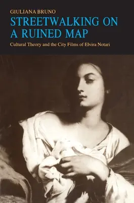 Streetwalking on a Ruined Map: Teoria kultury i filmy miejskie Elviry Notari - Streetwalking on a Ruined Map: Cultural Theory and the City Films of Elvira Notari