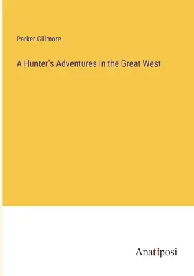 Przygody myśliwego na Wielkim Zachodzie - A Hunter's Adventures in the Great West