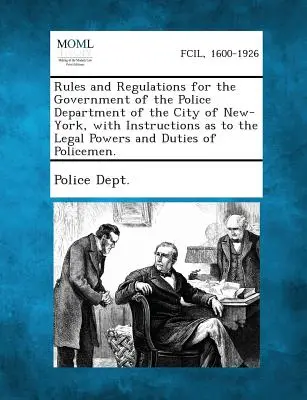 Zasady i przepisy dotyczące zarządzania Departamentem Policji miasta Nowy Jork, wraz z instrukcjami dotyczącymi uprawnień i obowiązków policji - Rules and Regulations for the Government of the Police Department of the City of New-York, with Instructions as to the Legal Powers and Duties of Poli