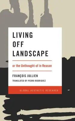 Życie poza krajobrazem: albo niemyślenie w rozsądku - Living Off Landscape: or the Unthought-of in Reason