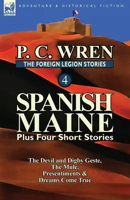 Opowieści Legii Cudzoziemskiej 4: Hiszpańskie Maine plus cztery opowiadania: Diabeł i Digby Geste, muł, prezenty i spełnione marzenia - The Foreign Legion Stories 4: Spanish Maine Plus Four Short Stories: The Devil and Digby Geste, the Mule, Presentiments, & Dreams Come True