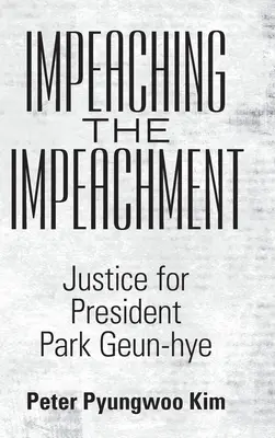 Impeachment: Sprawiedliwość dla prezydent Park Geun-Hye - Impeaching the Impeachment: Justice for President Park Geun-Hye