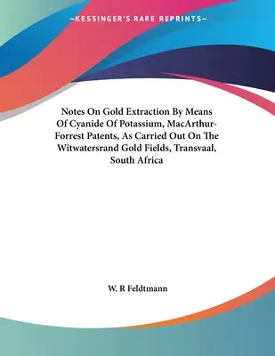 Uwagi na temat ekstrakcji złota za pomocą cyjanku potasu, patenty MacArthur-Forrest, przeprowadzone na polach złota Witwatersrand, Transvaal, Sout - Notes On Gold Extraction By Means Of Cyanide Of Potassium, MacArthur-Forrest Patents, As Carried Out On The Witwatersrand Gold Fields, Transvaal, Sout