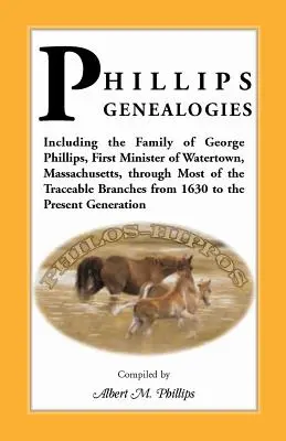 Genealogie Phillipsów; w tym rodzina George'a Phillipsa, pierwszego ministra Watertown, Massachusetts, poprzez większość możliwych do prześledzenia gałęzi od - Phillips Genealogies; Including the Family of George Phillips, First Minister of Watertown, Massachusetts, Through Most of the Traceable Branches from